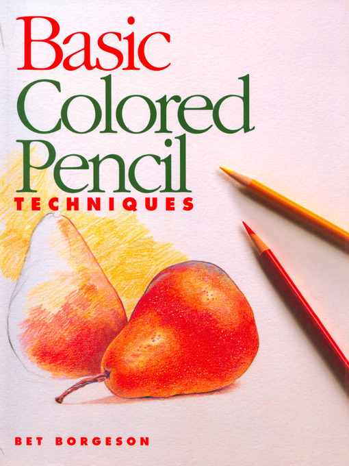 Title details for Basic Colored Pencil Techniques by Bet Borgeson - Available